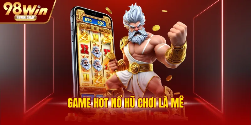 Game hot nổ hũ chơi là mê